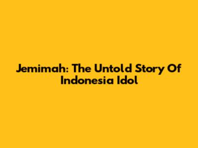 Jemimah: The Untold Story Of Indonesia Idol
