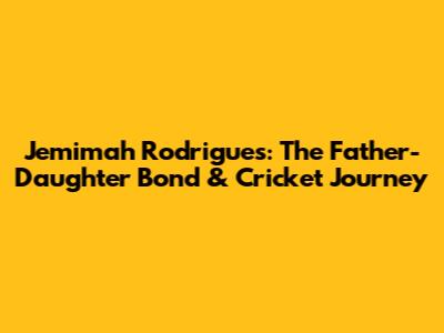 Jemimah Rodrigues: The Father-Daughter Bond & Cricket Journey