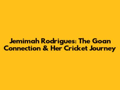 Jemimah Rodrigues: The Goan Connection & Her Cricket Journey