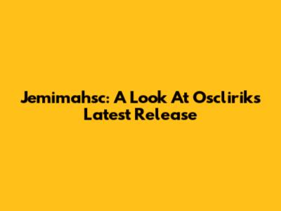 Jemimahsc: A Look At Osclirik's Latest Release