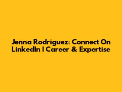 Jenna Rodriguez: Connect On LinkedIn | Career & Expertise