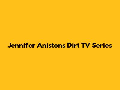 Jennifer Aniston's Dirt TV Series