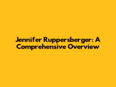 Jennifer Ruppersberger: A Comprehensive Overview