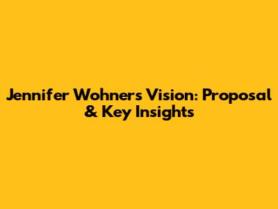 Jennifer Wohner's Vision: Proposal & Key Insights