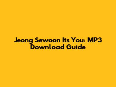 Jeong Sewoon Its You: MP3 Download Guide