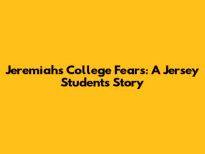 Jeremiah's College Fears: A Jersey Student's Story