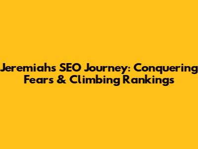 Jeremiah's SEO Journey: Conquering Fears & Climbing Rankings