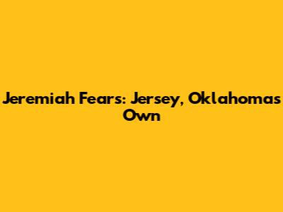 Jeremiah Fears: Jersey, Oklahoma's Own