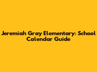 Jeremiah Gray Elementary: School Calendar Guide