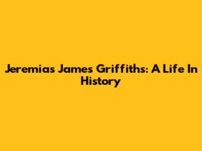 Jeremias James Griffiths: A Life In History