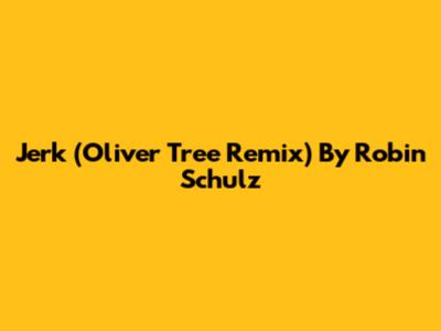 Jerk (Oliver Tree Remix) By Robin Schulz