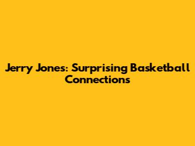 Jerry Jones: Surprising Basketball Connections