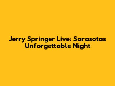 Jerry Springer Live: Sarasota's Unforgettable Night