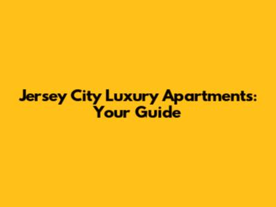 Jersey City Luxury Apartments: Your Guide