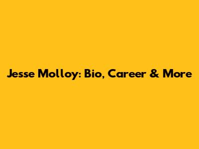 Jesse Molloy: Bio, Career & More