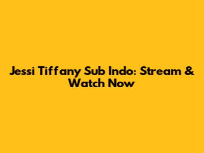 Jessi Tiffany Sub Indo: Stream & Watch Now