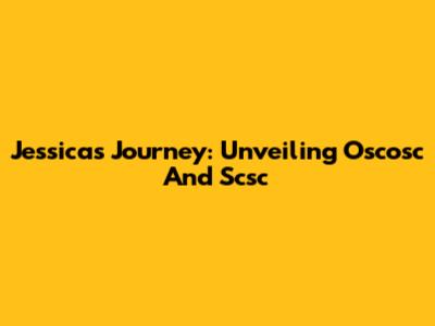 Jessica's Journey: Unveiling Oscosc And Scsc