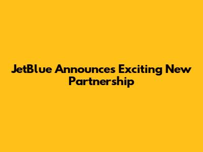 JetBlue Announces Exciting New Partnership