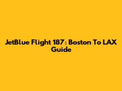 JetBlue Flight 187: Boston To LAX Guide