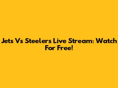 Jets Vs Steelers Live Stream: Watch For Free!