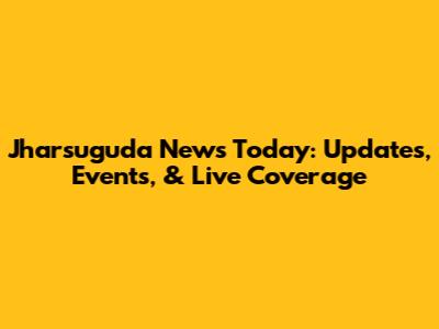 Jharsuguda News Today: Updates, Events, & Live Coverage