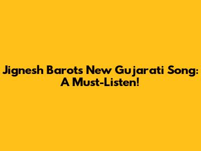 Jignesh Barot's New Gujarati Song: A Must-Listen!