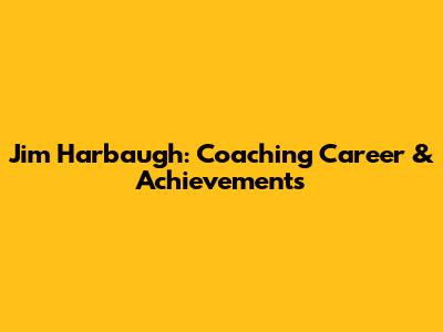 Jim Harbaugh: Coaching Career & Achievements