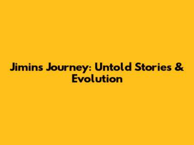 Jimin's Journey: Untold Stories & Evolution