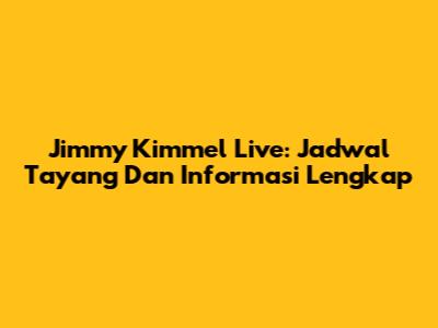 Jimmy Kimmel Live: Jadwal Tayang Dan Informasi Lengkap