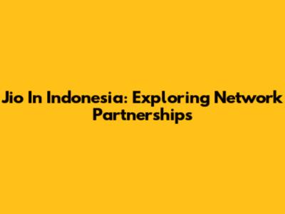 Jio In Indonesia: Exploring Network Partnerships