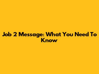 Job 2 Message: What You Need To Know
