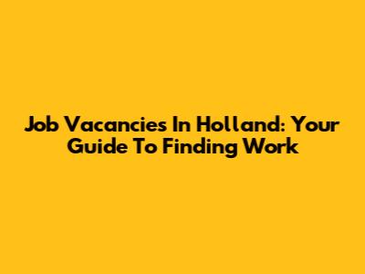 Job Vacancies In Holland: Your Guide To Finding Work
