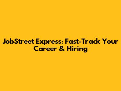 JobStreet Express: Fast-Track Your Career & Hiring