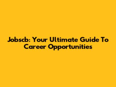 Jobscb: Your Ultimate Guide To Career Opportunities