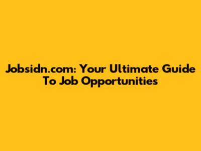 Jobsidn.com: Your Ultimate Guide To Job Opportunities