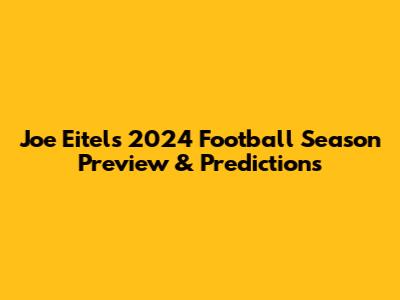 Joe Eitel's 2024 Football Season Preview & Predictions