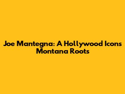 Joe Mantegna: A Hollywood Icon's Montana Roots