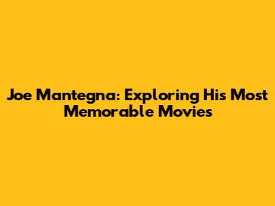 Joe Mantegna: Exploring His Most Memorable Movies