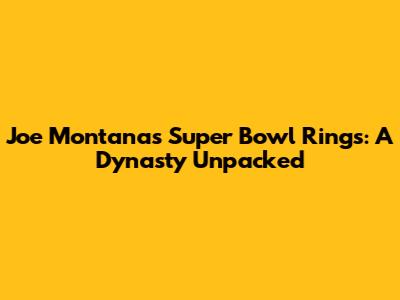 Joe Montana's Super Bowl Rings: A Dynasty Unpacked