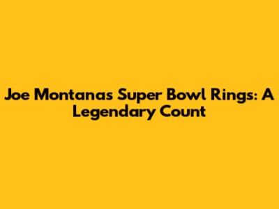 Joe Montana's Super Bowl Rings: A Legendary Count