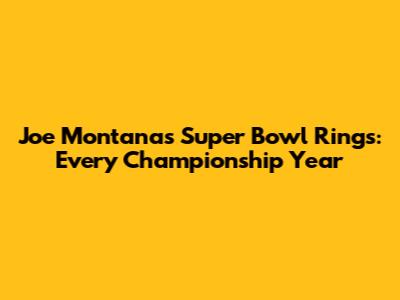 Joe Montana's Super Bowl Rings: Every Championship Year