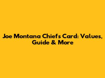 Joe Montana Chiefs Card: Values, Guide & More