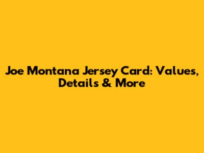 Joe Montana Jersey Card: Values, Details & More