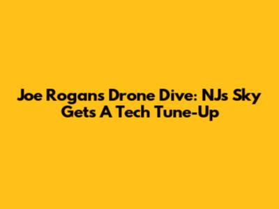 Joe Rogan's Drone Dive: NJ's Sky Gets A Tech Tune-Up
