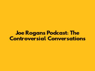 Joe Rogan's Podcast: The Controversial Conversations