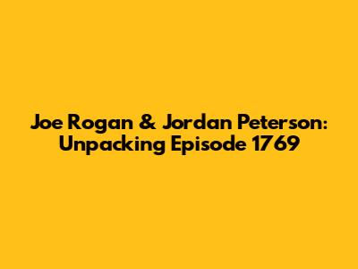 Joe Rogan & Jordan Peterson: Unpacking Episode 1769