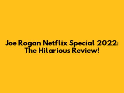 Joe Rogan Netflix Special 2022: The Hilarious Review!