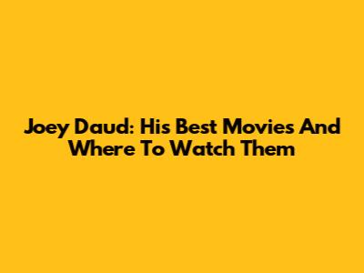 Joey Daud: His Best Movies And Where To Watch Them