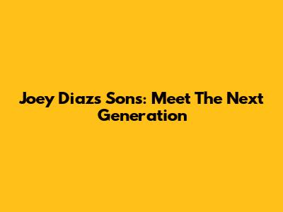 Joey Diaz's Sons: Meet The Next Generation
