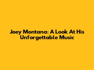Joey Montana: A Look At His Unforgettable Music